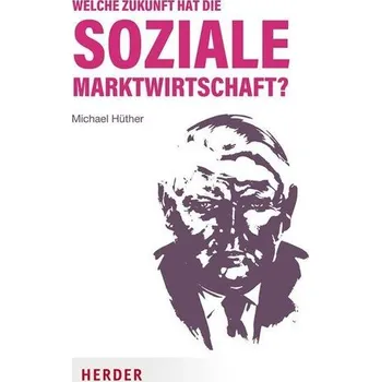 Welche Zukunft hat die soziale Marktwirtschaft? - Hüther, Michael