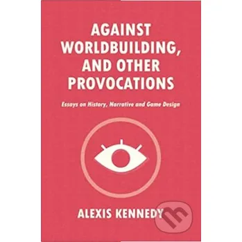 Beletrie pro dospělé Against Worldbuilding, and Other Provocations - Alexis Kennedy Alexis Kennedy