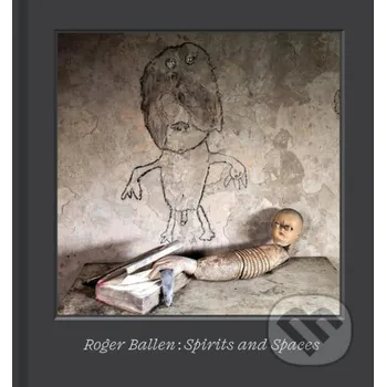 Umění Roger Ballen – Spirits and Spaces - Roger Ballen Thames & Hudson