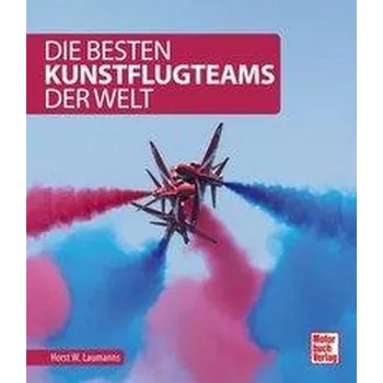 Die besten Kunstflugteams der Welt - Laumanns, Horst W.