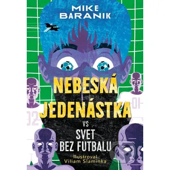 Kniha Nebeská jedenástka vs svet bez futbalu - Mike Baranik, Viliam Slaminka (ilustrátor) Slovart