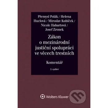 Zákon o mezinárodní justiční spolupráci ve věcech trestních (Komentář) - Přemysl Polák, Helena Huclová, Miroslav Kubíček, Nicole Habartová, Josef Zronek Wolters Kluwer