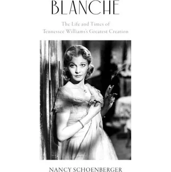Umění Blanche: The Life and Times of Tennessee Williams's Greatest Creation – Nancy Schoenberger (EN)