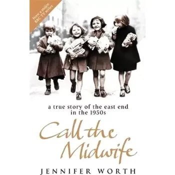 Call the Midwife : A True Story of the East End in the 1950s (Jennifer Worth, )