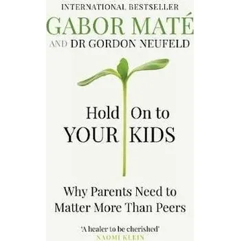 Cizojazyčná kniha Hold on to Your Kids : Why Parents Need to Matter More Than Peers