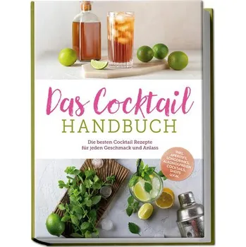 Das Cocktail Handbuch: Die besten Cocktail Rezepte für jeden Geschmack und Anlass - inkl. Aperitifs, Longdrinks, alkoholfreien C - Vollmer, Lina