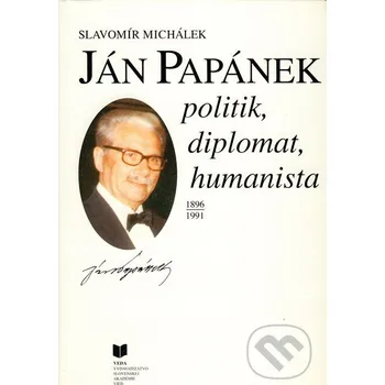 Literární biografie Ján Papánek - politik, diplomat, humanista - Slavomír Michálek VEDA