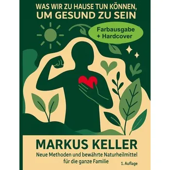 Was wir zu Hause tun können, um gesund zu sein - Keller, Markus