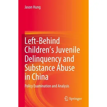 Left-Behind Children's Juvenile Delinquency and Substance Abuse in China - Hung, Jason C