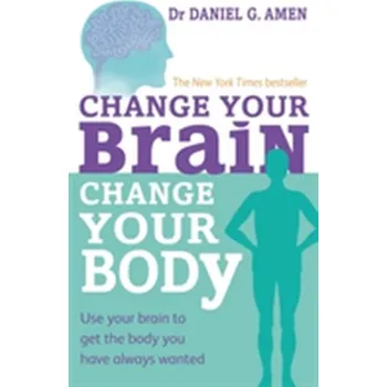 Change Your Brain, Change Your Body - Daniel G. Amen