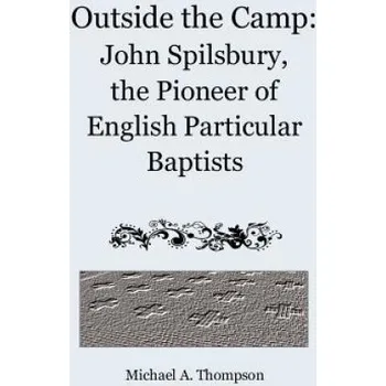 Cizojazyčná kniha Outside the Camp: John Spilsbury, the Pioneer of English Particular Baptists (Michael A Thompson)(Brožovaná)