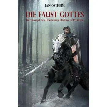 Kniha Die Faust Gottes: Der Kampf des Deutschen Ordens in Preußen (Jan Ostheim)(Brožovaná)
