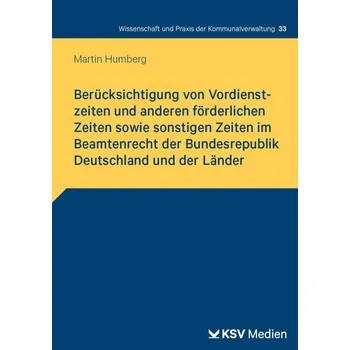 Berücksichtigung von Vordienstzeiten und anderen förderlichen Zeiten sowie sonstigen Zeiten im Beamtenrecht der Bundesrepublik D - Humberg, Martin