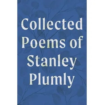 Umění Collected Poems of Stanley Plumly - Plumly, Stanley