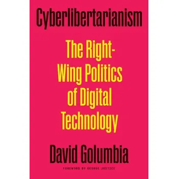 Cyberlibertarianism – The Right–Wing Politics of Digital Technology (David Golumbia,George Justice)(Brožovaná)