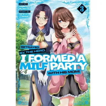 Betrayed by the Hero, I Formed a Milf Party with His Mom! (Manga) Vol. 3 (Makoto Kuon)(Brožovaná)