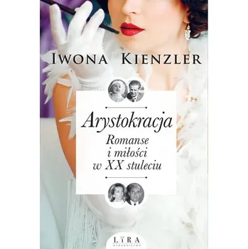 Literární biografie Arystokracja Romanse i miłości w XX stuleciu - Iwona Kienzler
