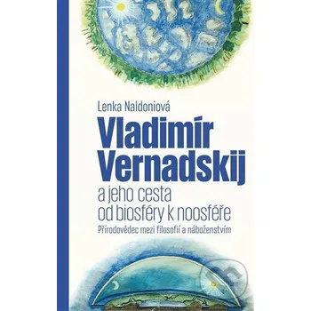 Kniha Vladimír Vernadskij a jeho cesta od biosféry k noosféře - Lenka Naldoniová Pavel Mervart