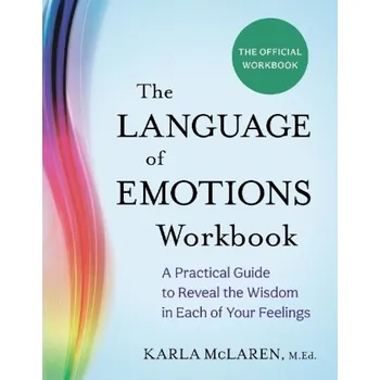 Language of Emotions Workbook, A Practical Guide to Reveal the Wisdom in Each of Your Feelings - McLaren, Karla