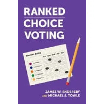 Ranked Choice Voting - Endersby, James W. (Professor of Political Science, Harry S Truman School of Government and Public Affairs, Professor of Political Science, Harry S Truman School of Government and Public Affairs, University of Missouri) a Towle, Mic