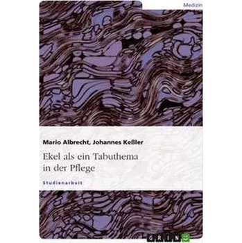 Ekel als ein Tabuthema in der Pflege - Keßler, Manuel Johannes