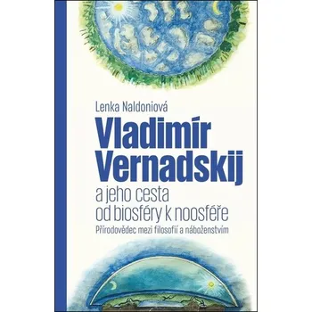 Vladimír Vernadskij a jeho cesta od biosféry k noosféře - Přírodovědec mezi filosofií a náboženstvím