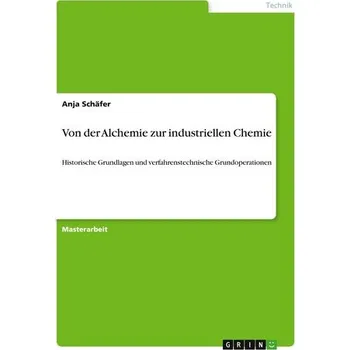 Von der Alchemie zur industriellen Chemie - Schäfer, Anja