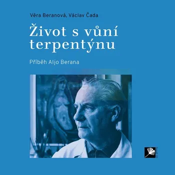 Umění Život s vůní terpentýnu. Příběh Aljo Berana - Beranová, Věra / Čada, Václav