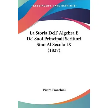 Matematika La Storia Dell' Algebra E De' Suoi Principali Scrittori Sino Al Secolo IX (1827) - Franchini, Pietro