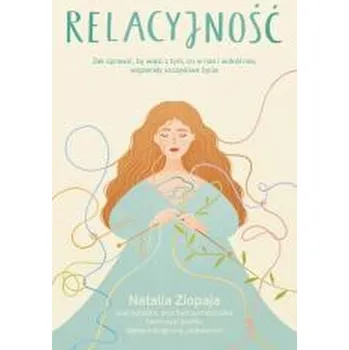Osobní rozvoj Relacyjność. Jak sprawić, by więzi z tym, co w nas i wokół nas, wspierały szczęśliwe życie - Ziopaja Natalia