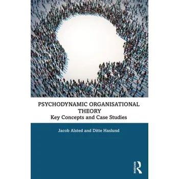 Psychodynamic Organisational Theory - Alsted, Jacob; Haslund, Ditte [EN] (2019, Brožovaná, Taylor & Francis Ltd)
