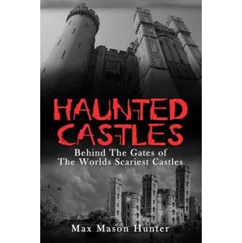 Cizí jazyk Haunted Castles: Behind The Gates of The Worlds Scariest Castles (Max Mason Hunter)(Brožovaná)