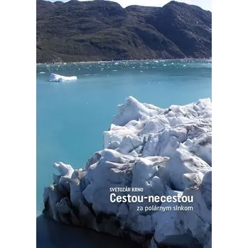 Literární cestopis Cestou - necestou za polárnym slnkom - Svetozár Krno
