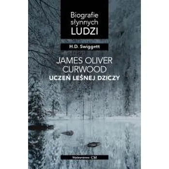 Literární biografie James Oliver Curwood: uczeń leśnej dziczy - H. D. Swiggett
