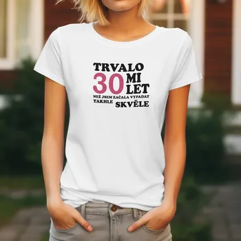 Dámské oblečení Dámské tričko Trvalo mi 30 let, než jsem začala vypadat takhle skvěle Barva trička pánská: Bílá, Velikost trička: M