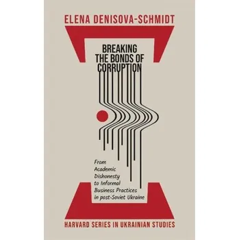 Cizojazyčná kniha Breaking the Bonds of Corruption – From Academic Dishonesty to Informal Business Practices in Post–Soviet Ukraine – Elena Denisova–schmid (EN)
