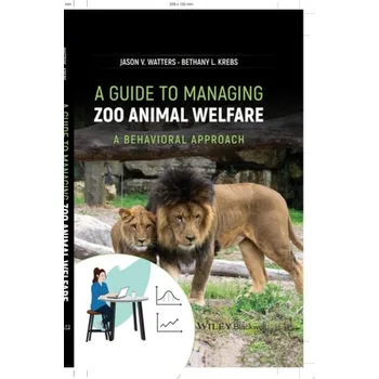 Guide to Managing Zoo Animal Welfare - Watters, Jason V. (University of California, Davis, CA, USA) a Krebs, Bethany L. (Executive Editor of Zoo Biology, San Francisco, CA, USA)
