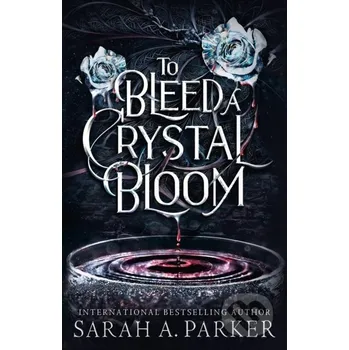 Beletrie pro dospělé To Bleed a Crystal Bloom - Sarah A. Parker HarperCollins Publishers
