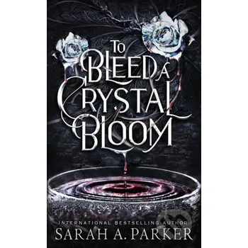 To Bleed a Crystal Bloom - Sarah A. Parker Independently Published