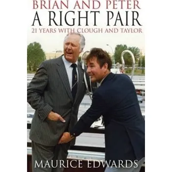 Brian and Peter: a Right Pair. 21 Years with Clough and Taylor - Edwards, Maurice