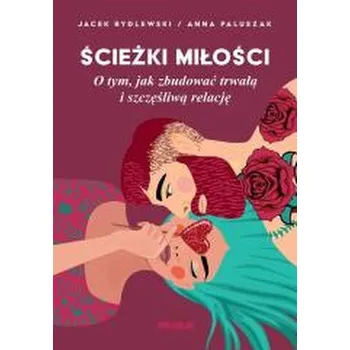 Ścieżki miłości. O tym, jak zbudować... - Jacek Rydlewski,Anna Paluszak