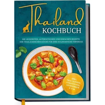 Thailand Kochbuch: Die leckersten, authentischen und einfachen Rezepte der thailändischen Küche für Ihre kulinarische Fernreise - Thepsiri, Loreen