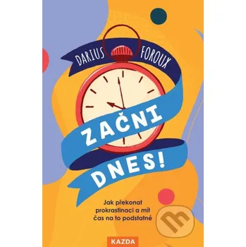 Kniha Začni dnes! - Darius Foroux Nakladatelství KAZDA