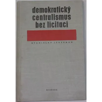 Literární biografie Jägerman Stanislav - Demokratický centralismus bez licitací