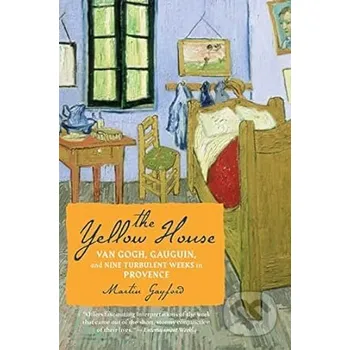 Umění The Yellow House : Van Gogh, Gauguin, and Nine Turbulent Weeks in Provence - Martin Gayford Mariner Books