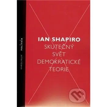 Skutečný svět demokratické teorie - Ian Shapiro Karolinum