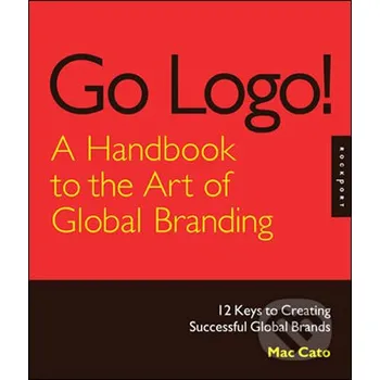 Umění Go Logo, A Handbook to the Art of Global Branding - Mac Cato Rockport