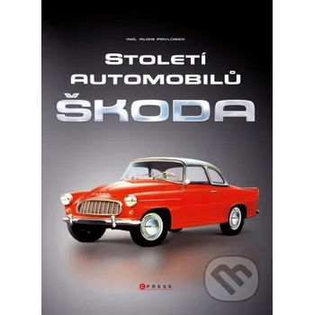 Kniha Století automobilů Škoda - Od roku 1905 - Alois Pavlůsek CPRESS