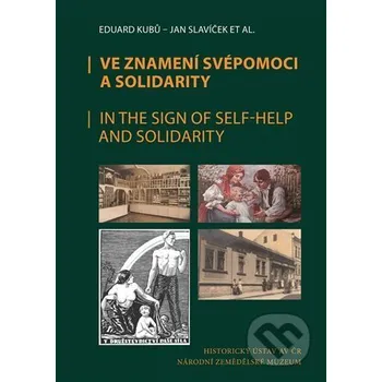 Ve znamení svépomoci a solidarity / In the Sing of Self-Help and Solidarity - Eduard Kubů Historický ústav AV ČR