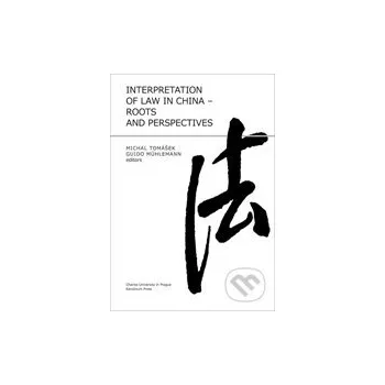 Interpretation of Law in China - Roots and Perspectives - Michal Tomášek a kol. Karolinum